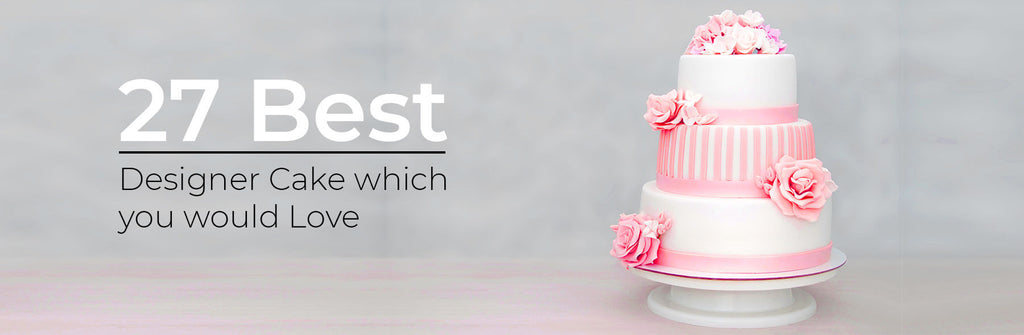 27 Best Designer Cake which you would Love